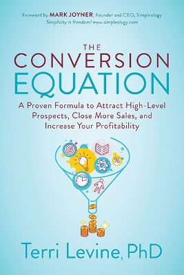 The Conversion Equation: A Proven Formula to Attract High-Level Prospects, Close More Sales, and Increase Your Profitability