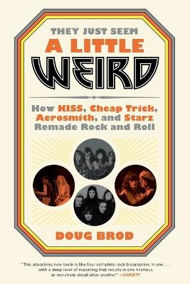They Just Seem a Little Weird: How Kiss, Cheap Trick, Aerosmith, and Starz Remade Rock and Roll