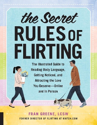 The Secret Rules of Flirting: The Illustrated Guide to Reading Body Language, Getting Noticed, and Attracting the Love You Deserve--Online and In Person