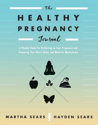 The Healthy Pregnancy Journal: A Weekly Guide for Reflecting on Your Pregnancy and Preparing Your Heart, Body, and Mind for Motherhood