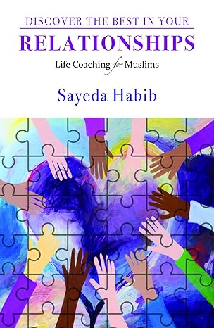 Discover the Best in Your Relationships: Life Coaching For Muslims